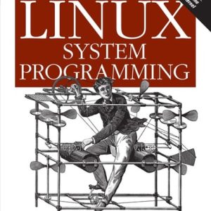 Linux System Programming (Talking Directly to the Kernel and C Library) (2nd Edition)