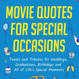 Movie Quotes for Special Occasions (Toasts and Tributes for Weddings, Graduations, Birthdays and All of Life's Special Moments)