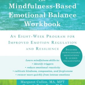 The Mindfulness-Based Emotional Balance Workbook (An Eight-Week Program for Improved Emotion Regulation and Resilience)