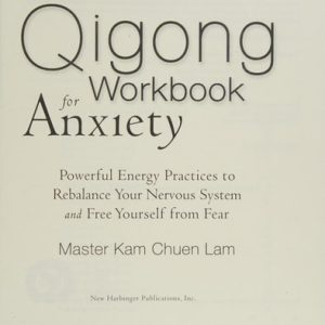 The Qigong Workbook for Anxiety (Powerful Energy Practices to Rebalance Your Nervous System and Free Yourself from Fear)