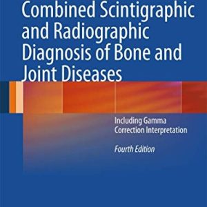 Combined Scintigraphic and Radiographic Diagnosis of Bone and Joint Diseases (Including Gamma Correction Interpretation) (4th Edition)