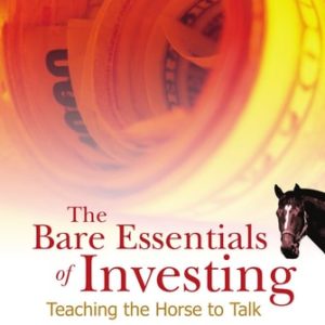 Bare Essentials Of Investing, The: Teaching The Horse To Talk
