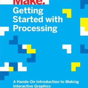 Getting Started with Processing (A Hands-On Introduction to Making Interactive Graphics) (2nd Edition)