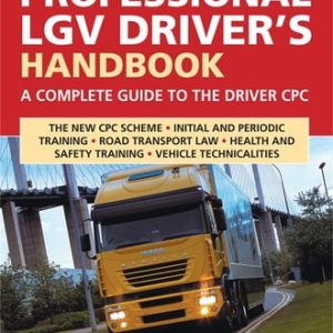 The Professional LGV Driver's Handbook (A Complete Guide to the Driver CPC) (2nd Edition)