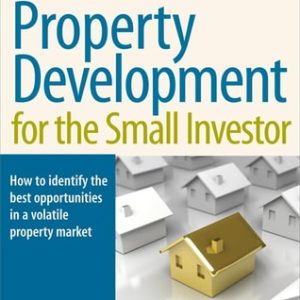 The Complete Guide to Property Development for the Small Investor (How to Identify the Best Opportunities in a Volatile Property Market) (3rd Edition)