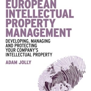 The Handbook of European Intellectual Property Management (Developing, Managing and Protecting Your Company's Intellectual Property) (4th Edition)