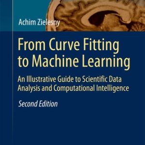 From Curve Fitting to Machine Learning (An Illustrative Guide to Scientific Data Analysis and Computational Intelligence) (2nd Edition)