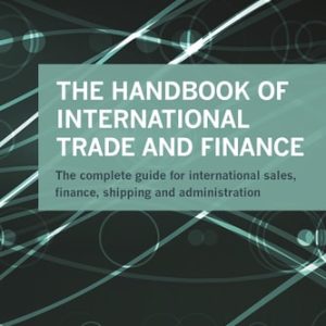 The Handbook of International Trade and Finance (The Complete Guide for International Sales, Finance, Shipping and Administration) (4th Edition)