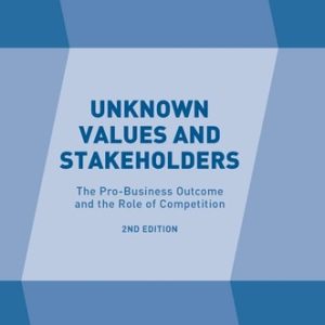 Unknown Values and Stakeholders (The Pro-Business Outcome and the Role of Competition) (2nd Edition)