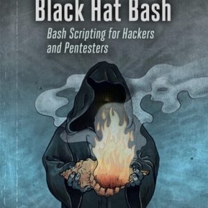 Black Hat Bash (Creative Scripting for Hackers and Pentesters)