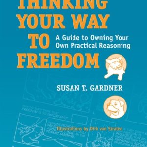 Thinking Your Way to Freedom (A Guide to Owning Your Own Practical Reasoning)
