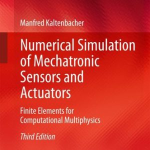 Numerical Simulation of Mechatronic Sensors and Actuators (Finite Elements for Computational Multiphysics) (3rd Edition)