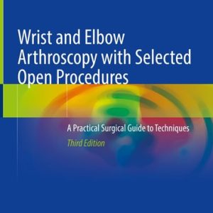 Wrist and Elbow Arthroscopy with Selected Open Procedures (A Practical Surgical Guide to Techniques) (3rd Edition)