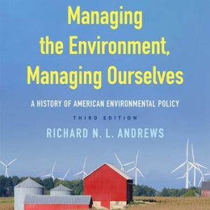 Managing the Environment, Managing Ourselves (A History of American Environmental Policy) (3rd Edition)