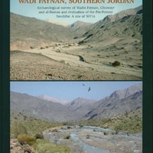 The Early Prehistory of Wadi Faynan, Southern Jordan (Archaeological Survey of Wadis Faynan, Ghuwayr and Al Bustan and Evaluation of the Pre-Pottery Neolithic A Site of WF16)