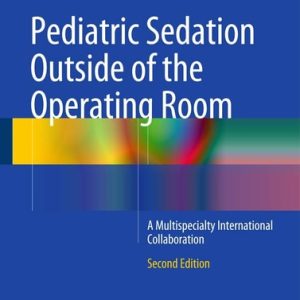 Pediatric Sedation Outside of the Operating Room (A Multispecialty International Collaboration) (2nd Edition)
