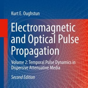 Electromagnetic and Optical Pulse Propagation (Volume 2: Temporal Pulse Dynamics in Dispersive Attenuative Media) (2nd Edition)