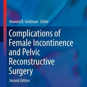Complications of Female Incontinence and Pelvic Reconstructive Surgery (2nd Edition)