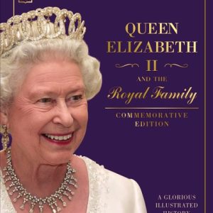 Queen Elizabeth II and the Royal Family (A Glorious Illustrated History) (2nd Edition)