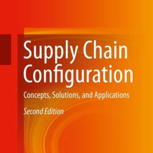 Supply Chain Configuration (Concepts, Solutions, and Applications) (2nd Edition)