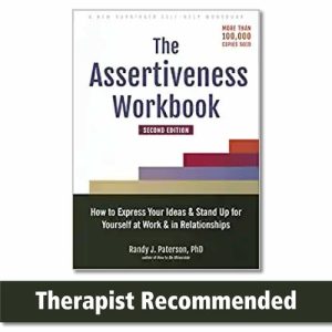 The Assertiveness Workbook (How to Express Your Ideas and Stand Up for Yourself at Work and in Relationships) (2nd Edition)