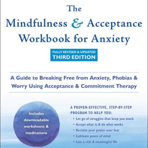 The Mindfulness and Acceptance Workbook for Anxiety (A Guide to Breaking Free from Anxiety, Phobias, and Worry Using Acceptance and Commitment Therapy) (3rd Edition)