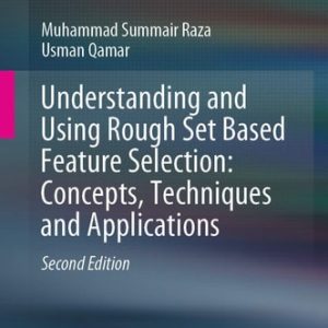 Understanding and Using Rough Set Based Feature Selection: Concepts, Techniques and Applications (2nd Edition)