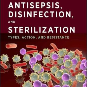 Antisepsis, Disinfection, and Sterilization: Types, Action, and Resistance (2nd Edition)