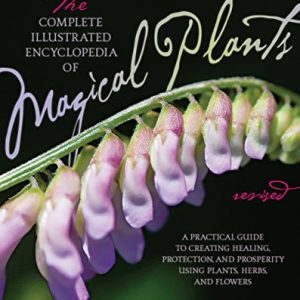 The Complete Illustrated Encyclopedia of Magical Plants, Revised (A Practical Guide to Creating Healing, Protection, and Prosperity using Plants, Herbs, and Flowers)