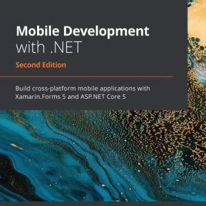Mobile Development with .NET (Build cross-platform mobile applications with Xamarin.Forms 5 and ASP.NET Core 5, 2nd Edition)