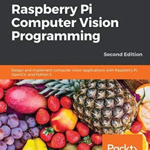 Raspberry Pi Computer Vision Programming (Design and implement computer vision applications with Raspberry Pi, OpenCV, and Python 3, 2nd Edition)