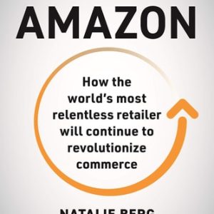 Amazon (How the World’s Most Relentless Retailer will Continue to Revolutionize Commerce) (2nd Edition)