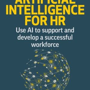Artificial Intelligence for HR (Use AI to Support and Develop a Successful Workforce) (2nd Edition)