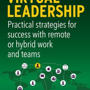 Virtual Leadership (Practical Strategies for Success with Remote or Hybrid Work and Teams) (2nd Edition)