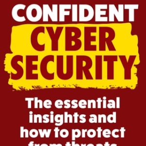 Confident Cyber Security (The Essential Insights and How to Protect from Threats) (2nd Edition)