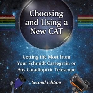 Choosing and Using a New CAT (Getting the Most from Your Schmidt Cassegrain or Any Catadioptric Telescope) (2nd Edition)