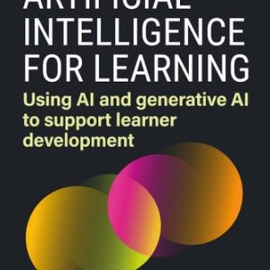 Artificial Intelligence for Learning (Using AI and Generative AI to Support Learner Development) (2nd Edition)