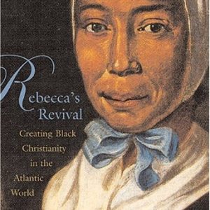 Rebecca's Revival (Creating Black Christianity in the Atlantic World)