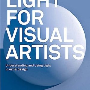 Light for Visual Artists Second Edition (Understanding, Using Light in Art & Design)