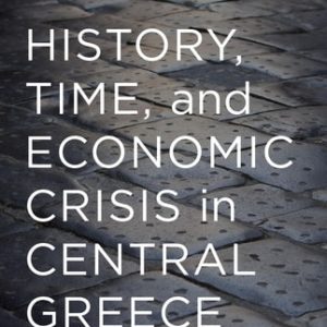 History, Time, and Economic Crisis in Central Greece (2015th Edition)