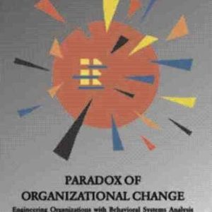 Paradox of Organizational Change (Engineering Organizations with Behavioral Systems Analysis)