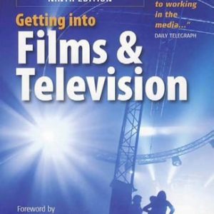 Getting Into Films and Television, 9th Edition (How to Spot the Opportunities and Find the Best Way in)