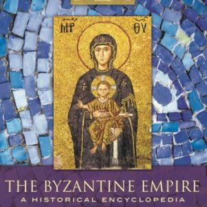 The Byzantine Empire [2 volumes] (A Historical Encyclopedia [2 volumes])