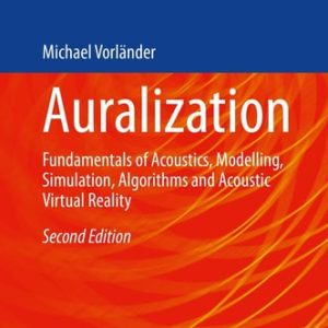 Auralization (Fundamentals of Acoustics, Modelling, Simulation, Algorithms and Acoustic Virtual Reality) (2nd Edition)