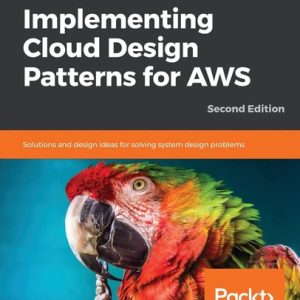 Implementing Cloud Design Patterns for AWS (Solutions and design ideas for solving system design problems, 2nd Edition)