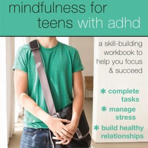 Mindfulness for Teens with ADHD (A Skill-Building Workbook to Help You Focus and Succeed)