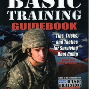 The Ultimate Basic Training Guidebook (Tips, Tricks, and Tactics for Surviving Boot Camp) (2nd Edition)