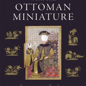 Encounters with the Ottoman Miniature (Contemporary Readings of an Imperial Art)