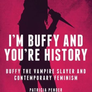 I'm Buffy and You're History (Buffy the Vampire Slayer and Contemporary Feminism)