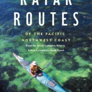 Kayak Routes of the Pacific Northwest Coast (From Northern Oregon to British Columbia's North Coast) (2nd Edition)